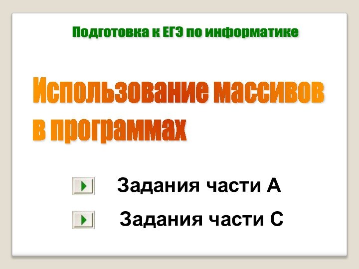 Подготовка к ЕГЭ по информатике Задания части АЗадания части СИспользование массивов  в программах