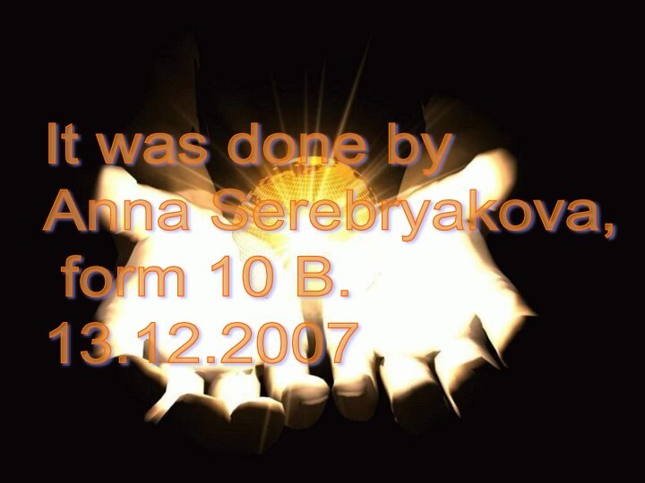 It was done by  Anna Serebryakova,   form 10 B.  13.12.2007