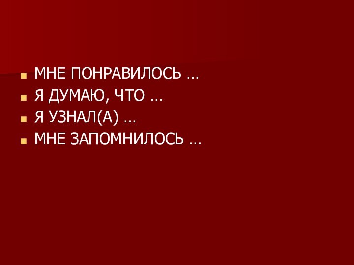 МНЕ ПОНРАВИЛОСЬ …Я ДУМАЮ, ЧТО …Я УЗНАЛ(А) …МНЕ ЗАПОМНИЛОСЬ …