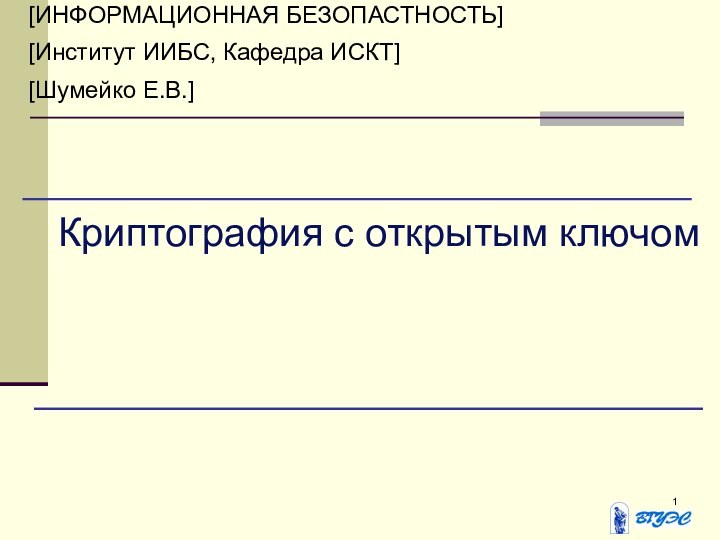 [ИНФОРМАЦИОННАЯ БЕЗОПАСТНОСТЬ][Институт ИИБС, Кафедра ИСКТ][Шумейко Е.В.]Криптография с открытым ключом