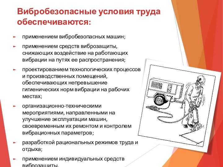 Вибробезопасные условия труда обеспечиваются: применением вибробезопасных машин;применением средств виброзащиты, снижающих воздействие на