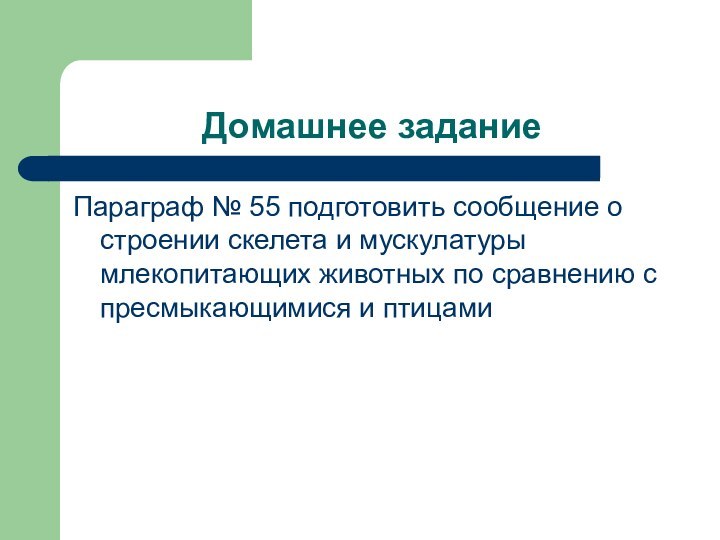 Домашнее заданиеПараграф № 55 подготовить сообщение о строении скелета и мускулатуры млекопитающих