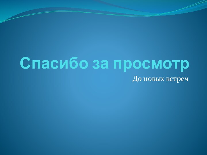 Спасибо за просмотрДо новых встреч