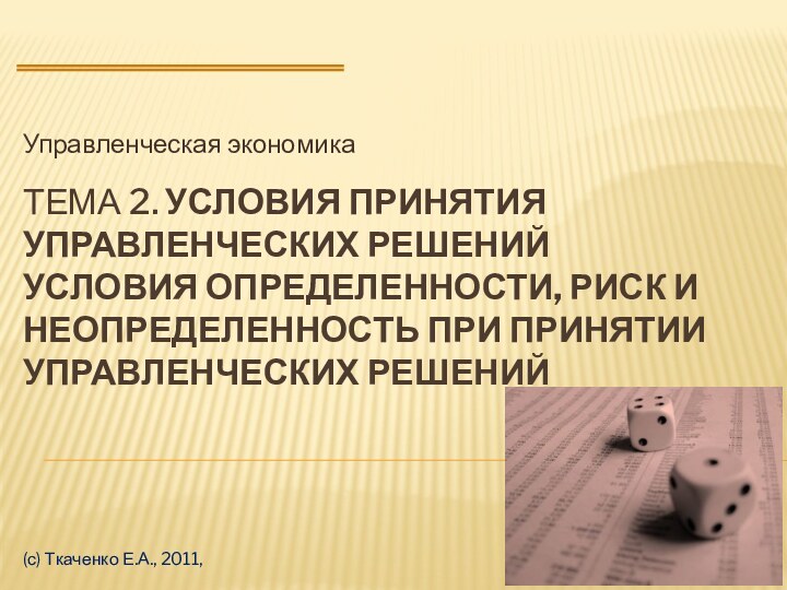 (с) Ткаченко Е.А., 2011, Тема 2. Условия принятия управленческих решений условия определенности,