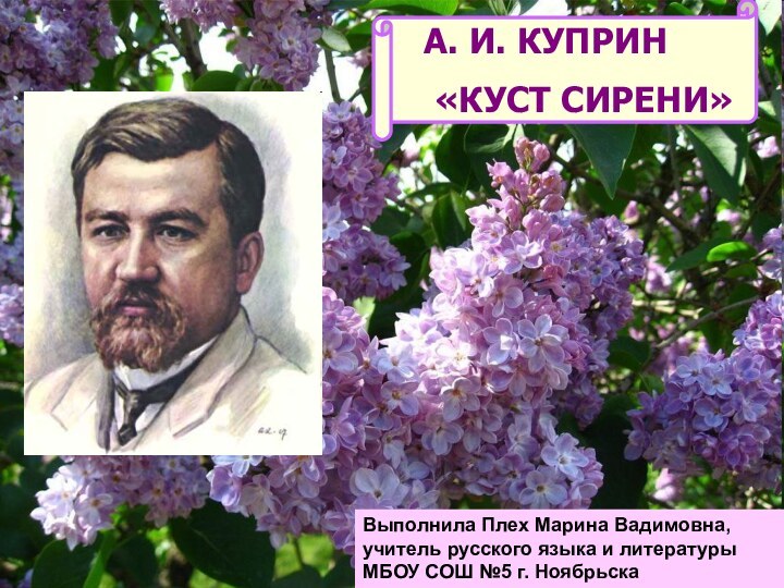 А. И. КУПРИН «КУСТ СИРЕНИ»Выполнила Плех Марина Вадимовна, учитель русского языка и