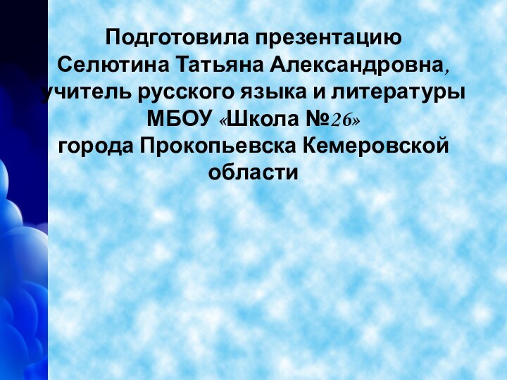 Подготовила презентацию Селютина Татьяна Александровна, учитель русского языка и литературы  МБОУ