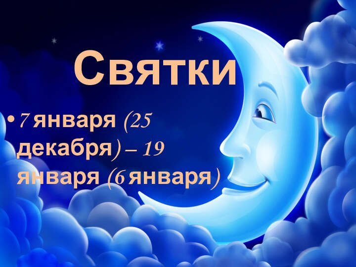 Святки7 января (25 декабря) – 19 января (6 января)