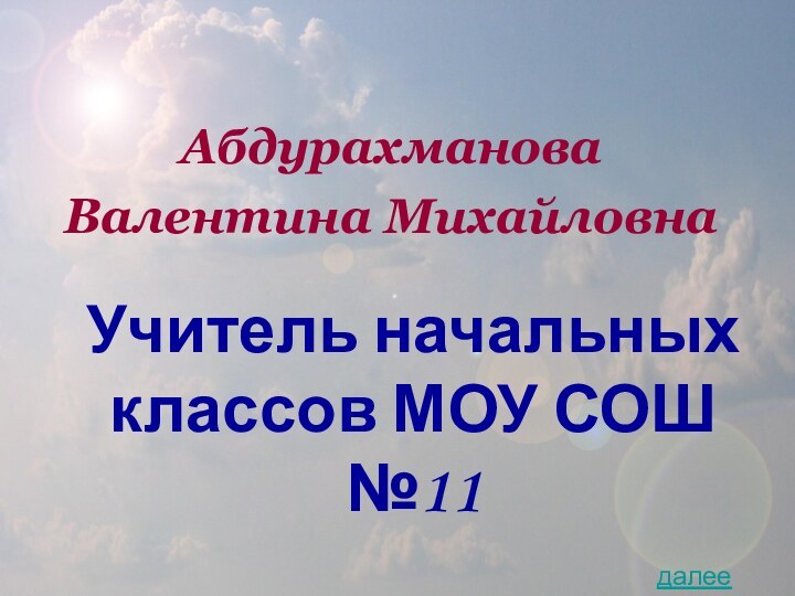 Абдурахманова Валентина Михайловна Учитель начальных классов МОУ СОШ №11далее