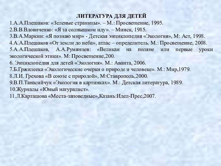 ЛИТЕРАТУРА ДЛЯ ДЕТЕЙ1.А.А.Плешаков: «Зеленые страницы». – М.: Просвещение, 1995.2.В.В.Вдовиченко: «Я за солнышком