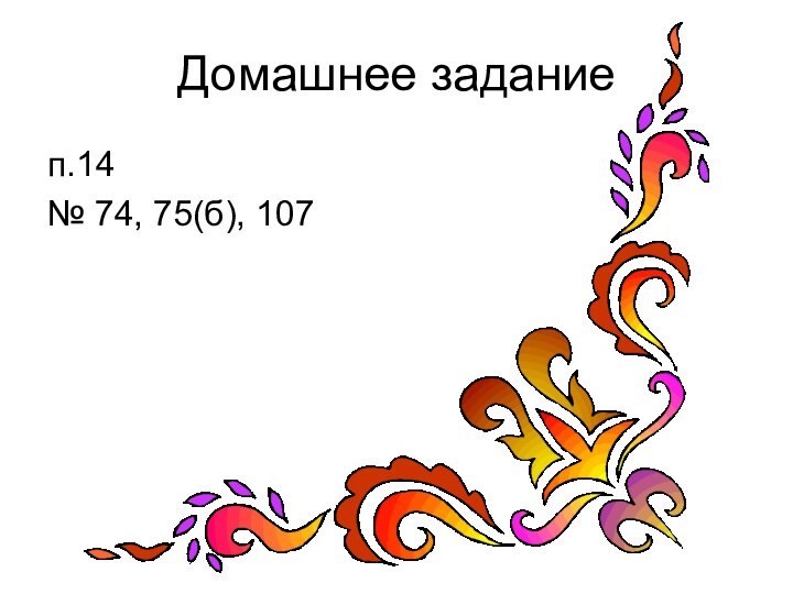 Домашнее заданиеп.14№ 74, 75(б), 107