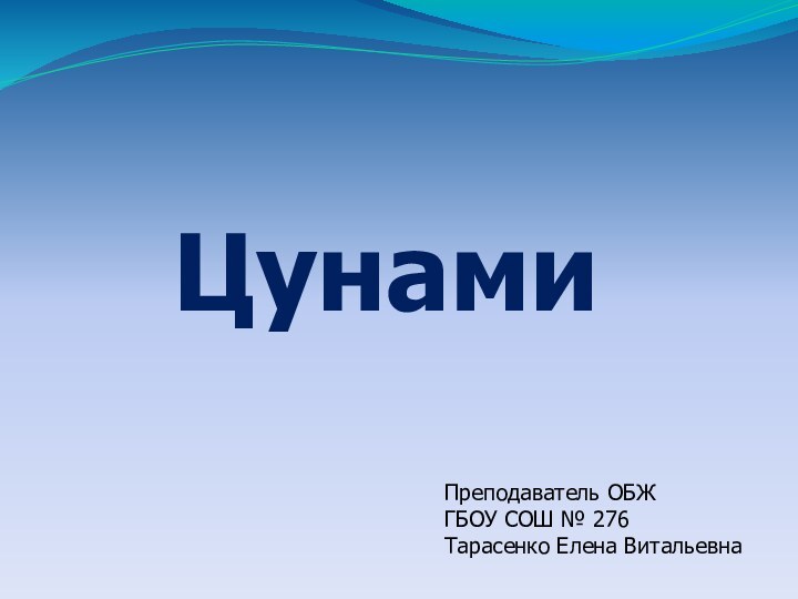 ЦунамиПреподаватель ОБЖГБОУ СОШ № 276Тарасенко Елена Витальевна