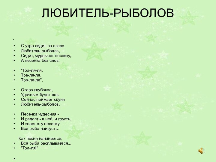 ЛЮБИТЕЛЬ-РЫБОЛОВ  С утра сидит на озереЛюбитель-рыболов,Сидит, мурлычет песенку,А песенка без слов: