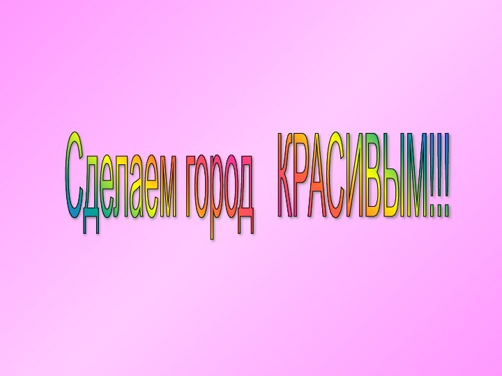 Сделаем город  КРАСИВЫМ!!!