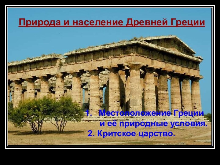 Природа и население Древней ГрецииМестоположение Греции   и её природные условия.2. Критское царство.