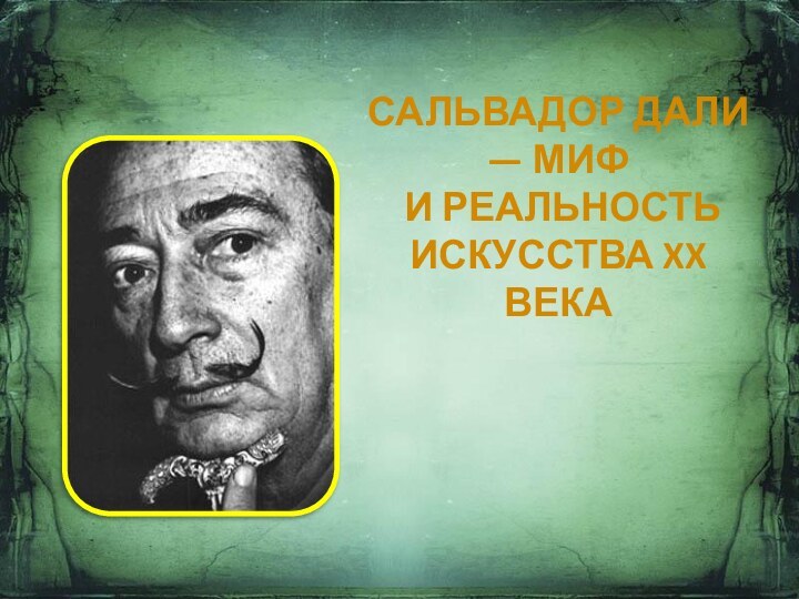 Сальвадор Дали — миф и реальность искусства XX века