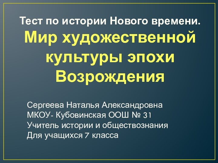 Тест по истории Нового времени.Мир художественной культуры эпохи ВозрожденияСергеева Наталья АлександровнаМКОУ- Кубовинская