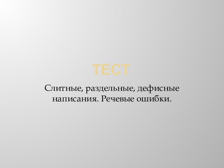 ТестСлитные, раздельные, дефисные написания. Речевые ошибки.