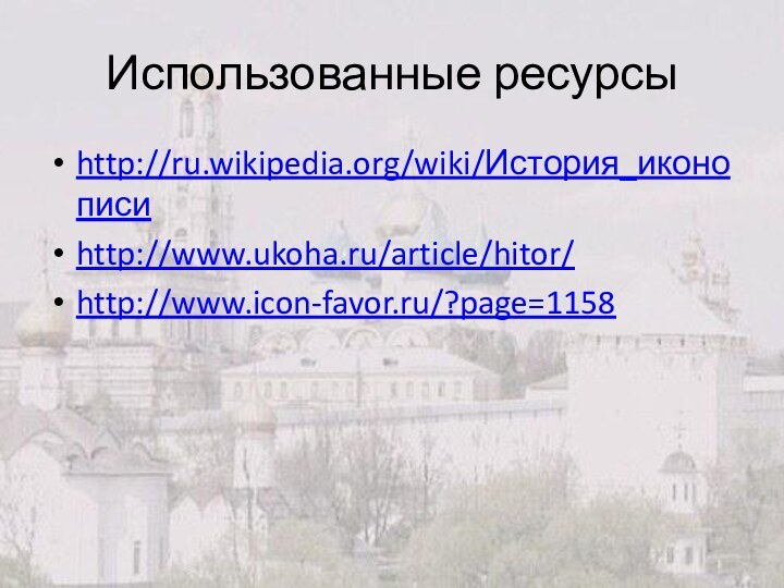 Использованные ресурсыhttp://ru.wikipedia.org/wiki/История_иконописиhttp://www.ukoha.ru/article/hitor/http://www.icon-favor.ru/?page=1158
