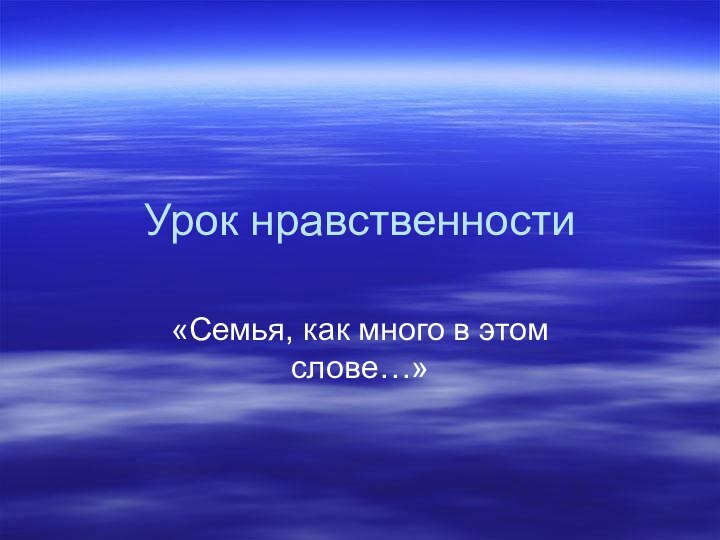 Урок нравственности«Семья, как много в этом слове…»