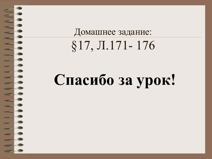 Домашнее задание: §17, Л.171- 176Спасибо за урок!