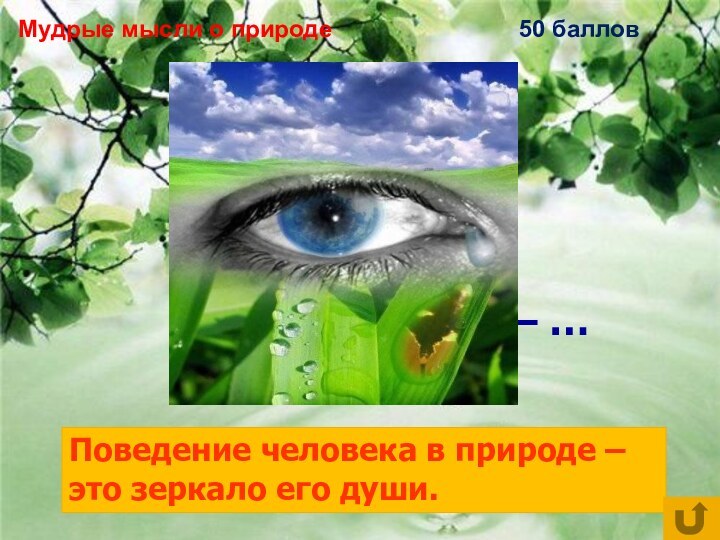 Мудрые мысли о природе50 балловПоведение человека в природе – … Поведение человека