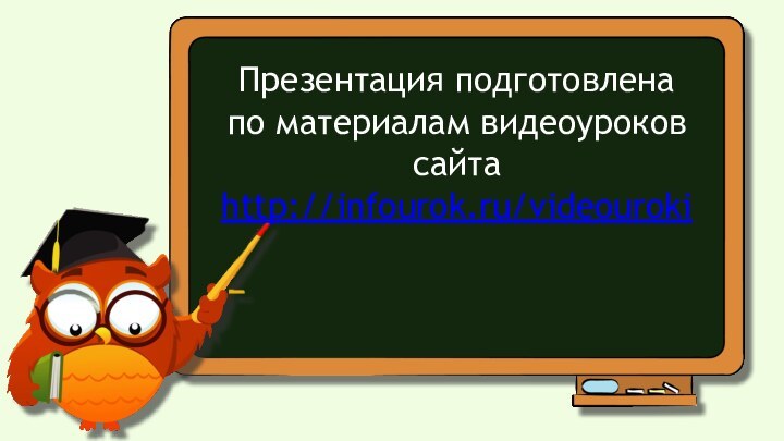 Презентация подготовленапо материалам видеоуроковсайта http://infourok.ru/videouroki