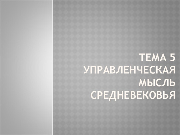 ТЕМА 5  УПРАВЛЕНЧЕСКАЯ МЫСЛЬ  СРЕДНЕВЕКОВЬЯ