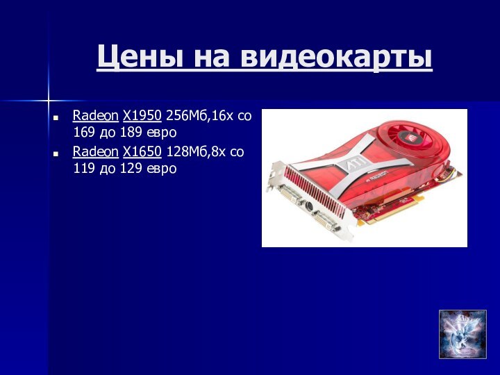 Цены на видеокартыRadeon X1950 256Мб,16х со 169 до 189 евроRadeon X1650 128Мб,8х