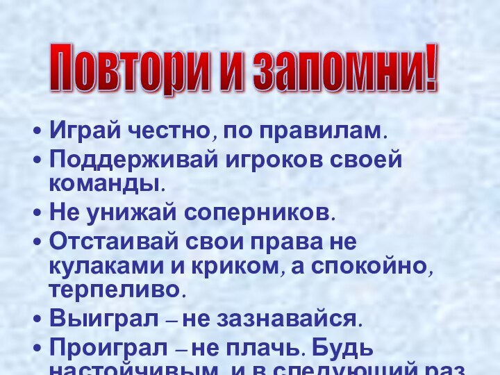 Играй честно, по правилам.Поддерживай игроков своей команды.Не унижай соперников.Отстаивай свои права не