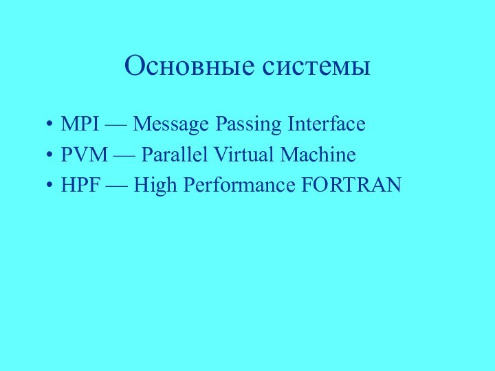Основные системыMPI — Message Passing InterfacePVM — Parallel Virtual MachineHPF — High Performance FORTRAN