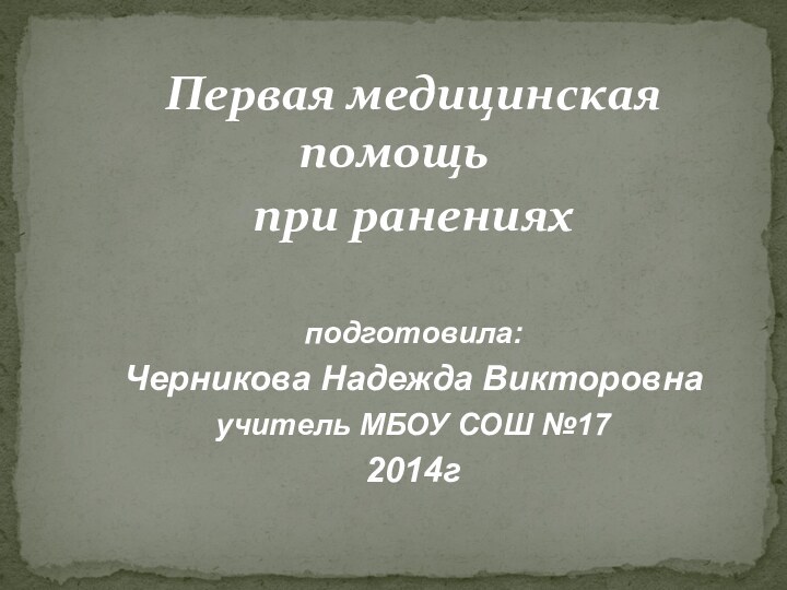 Первая медицинская помощь при раненияхподготовила:Черникова Надежда Викторовнаучитель МБОУ СОШ №172014г