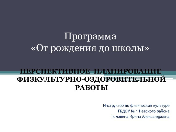 Программа  «От рождения до школы»  ПЕРСПЕКТИВНОЕ ПЛАНИРОВАНИЕ  ФИЗКУЛЬТУРНО-ОЗДОРОВИТЕЛЬНОЙ