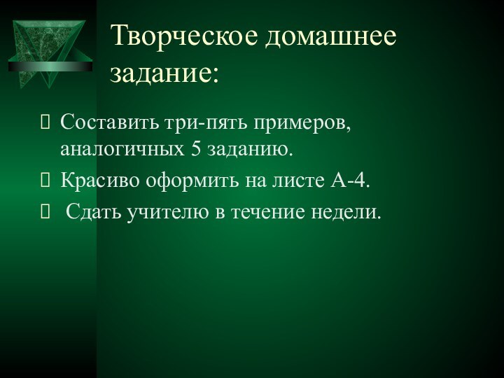 Творческое домашнее задание:Составить три-пять примеров, аналогичных 5 заданию. Красиво оформить на листе