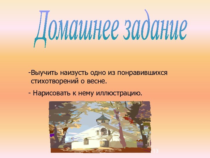 12Домашнее заданиеВыучить наизусть одно из понравившихся  стихотворений о весне. Нарисовать к нему иллюстрацию.