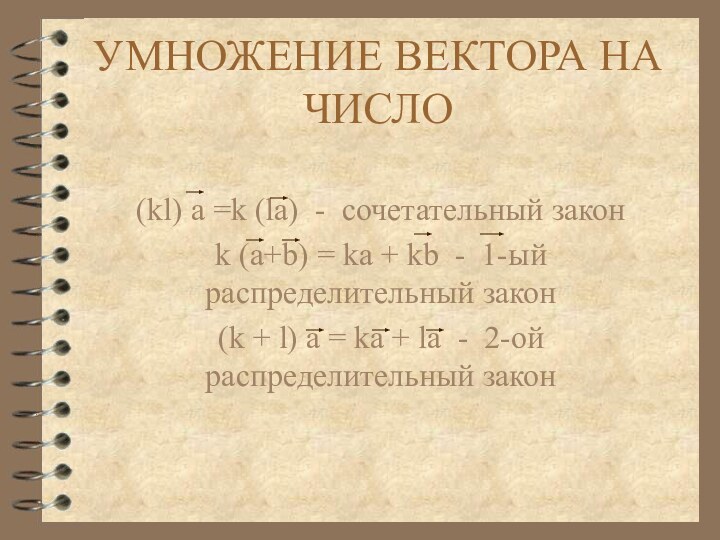 УМНОЖЕНИЕ ВЕКТОРА НА ЧИСЛО(kl) a =k (la) - сочетательный закон k (a+b)