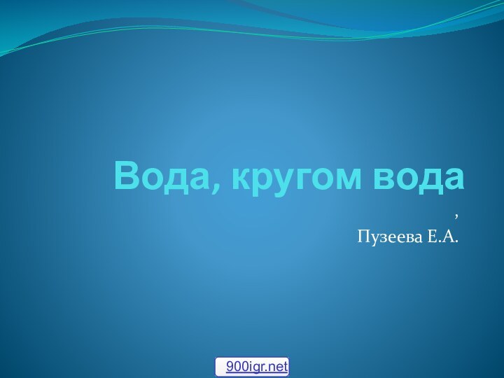 Вода, кругом вода,Пузеева Е.А.