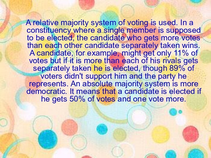 A relative majority system of voting is used. In a constituency where