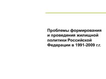 Проблемы формирования и проведения жилищной политики Российской Федерации в 1991-2009 г.г.