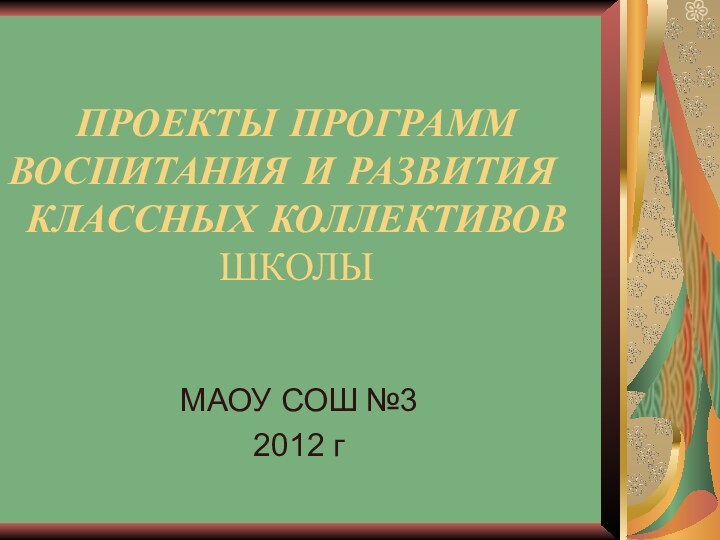 ПРОЕКТЫ ПРОГРАММ  ВОСПИТАНИЯ И РАЗВИТИЯ 	 КЛАССНЫХ КОЛЛЕКТИВОВ ШКОЛЫМАОУ СОШ №32012 г