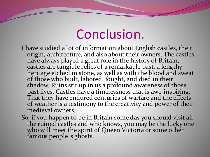 Conclusion.	I have studied a lot of information about English castles,