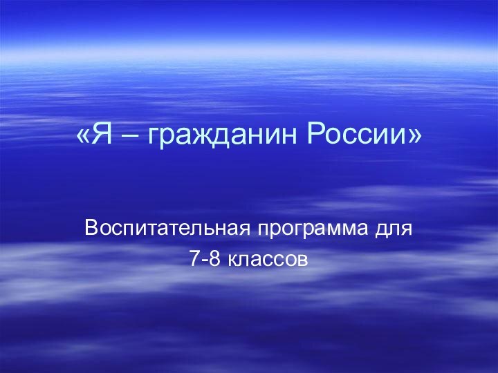 «Я – гражданин России» Воспитательная программа для 7-8 классов
