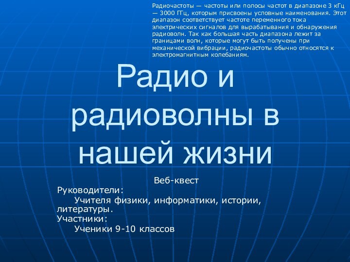 Радио и радиоволны в нашей жизниВеб-квест Руководители: 	Учителя физики, информатики, истории, литературы.Участники: