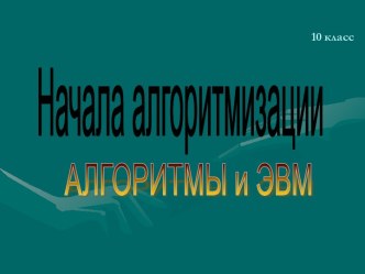 Начала алгоритмизации АЛГОРИТМЫ и ЭВМ