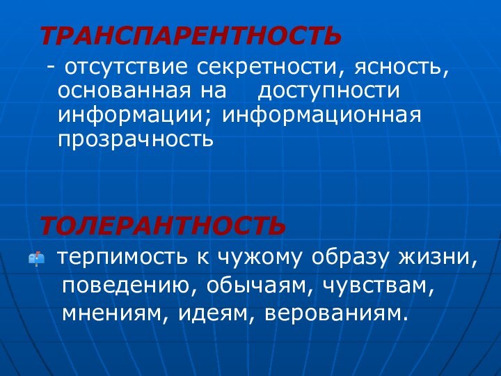 ТРАНСПАРЕНТНОСТЬ - отсутствие секретности, ясность, основанная на  доступности информации; информационная прозрачностьТОЛЕРАНТНОСТЬ