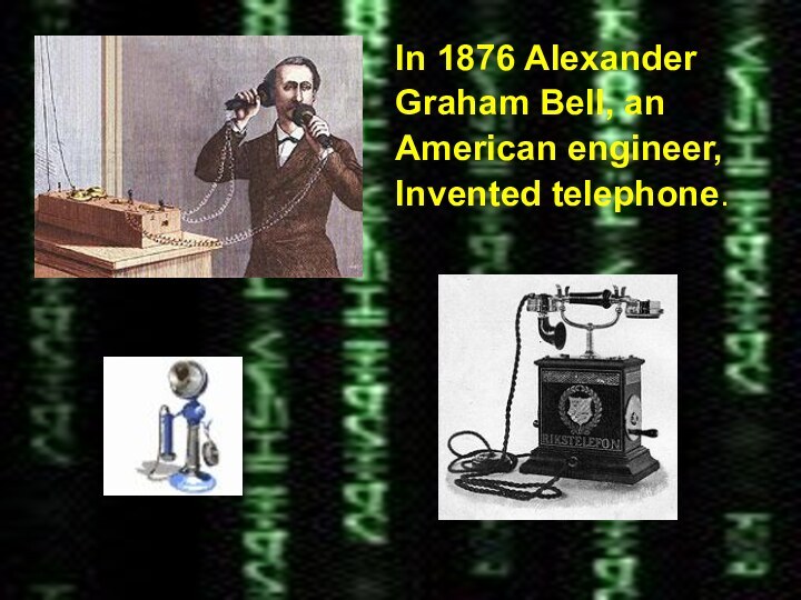 In 1876 AlexanderGraham Bell, anAmerican engineer,Invented telephone.