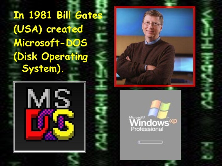 In 1981 Bill Gates(USA) createdMicrosoft-DOS(Disk Operating System).