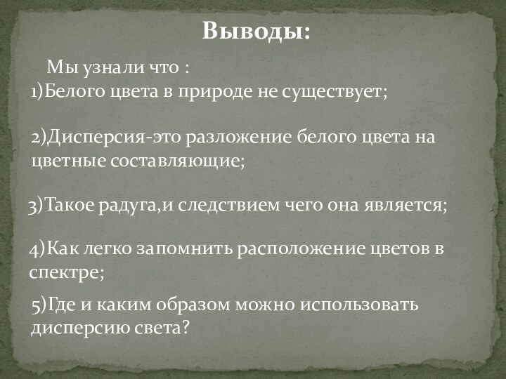 Выводы:Мы узнали что : 1)Белого цвета в природе не существует;2)Дисперсия-это разложение белого