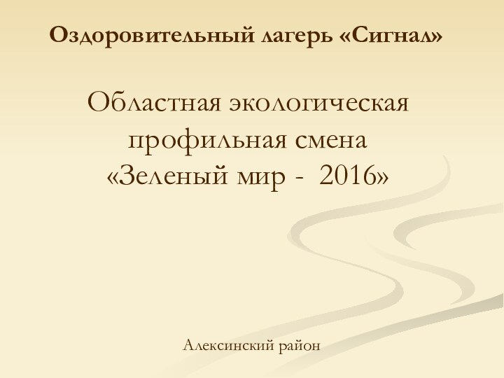 Алексинский районОздоровительный лагерь «Сигнал» Областная экологическая профильная смена «Зеленый мир - 2016»