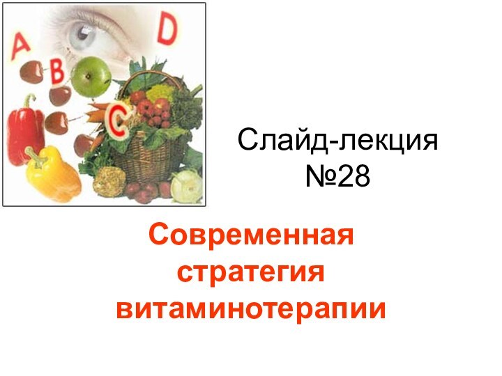 Слайд-лекция №28Современная стратегия витаминотерапии