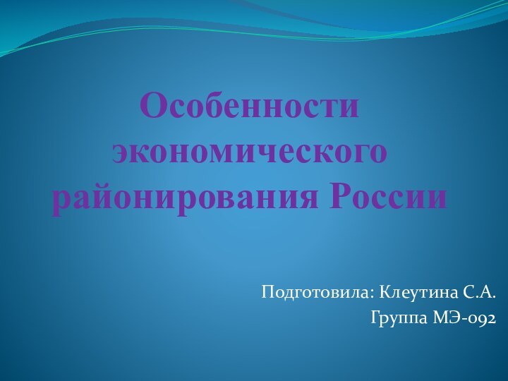 Особенности экономического районирования РоссииПодготовила: Клеутина С.А.Группа МЭ-092